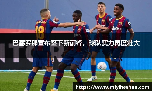 巴塞罗那宣布签下新前锋，球队实力再度壮大